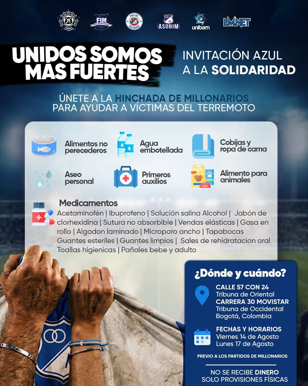 Unidos somos más fuertes: las barras de Millonarios recogen ayudas para las víctimas del terremoto. Viernes 14 y lunes 17 de agosto, antes de los partidos, en Calle 57 con 24 (Tribuna de Oriental) y Carrera 30 Movistar (Tribuna de Occidental), Bogotá. No se recibe dinero, solo provisiones físicas.